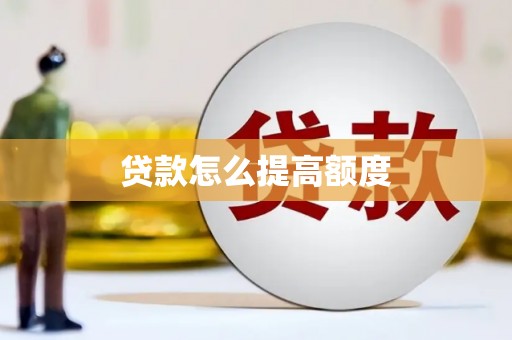 武冈贷款怎么提高额度