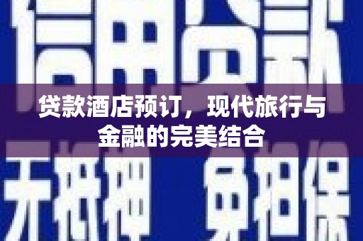 武冈贷款酒店预订，现代旅行与金融的完美结合