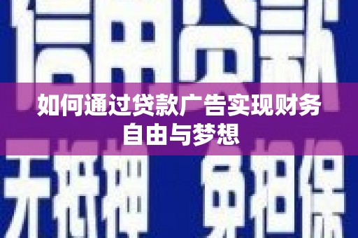 武冈如何通过贷款广告实现财务自由与梦想