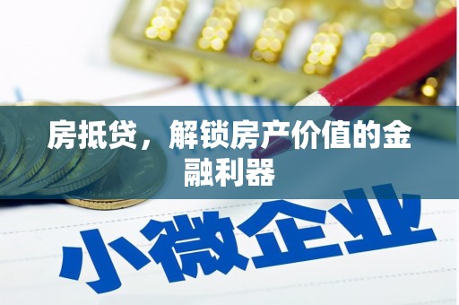 武冈房抵贷，解锁房产价值的金融利器