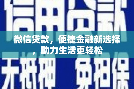 武冈微信贷款，便捷金融新选择，助力生活更轻松