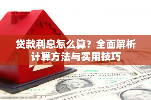 武冈贷款利息怎么算？全面解析计算方法与实用技巧
