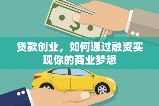 武冈贷款创业，如何通过融资实现你的商业梦想