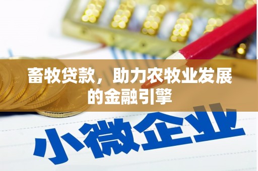 武冈畜牧贷款，助力农牧业发展的金融引擎