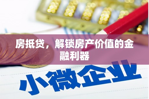 武冈房抵贷，解锁房产价值的金融利器